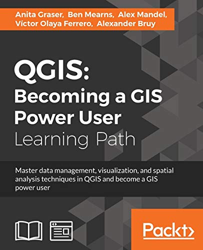 Qgis: Becoming a GIS Power User: Master data management, visualization, and spatial analysis techniques in QGIS and become a GIS power user von Packt Publishing
