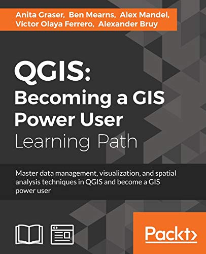 Qgis: Becoming a GIS Power User: Master data management, visualization, and spatial analysis techniques in QGIS and become a GIS power user
