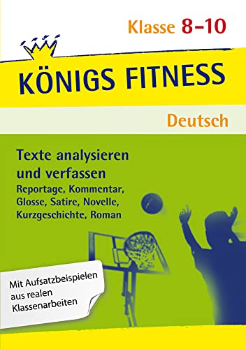 Texte analysieren und verfassen: Reportage, Kommentar, Glosse, Satire, Kurzgeschichte, Roman und Novelle + Aufgaben mit Lösungen. Deutsch Klasse ... sicher in der Textanalyse! (Königs Fitness) von Bange C. GmbH