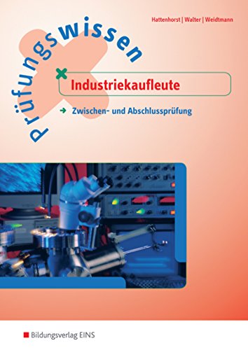 Prüfungsvorbereitung / Industriekaufmann / Industriekauffrau: Prüfungsvorbereitung / Prüfungswissen Industriekaufleute: Industriekaufmann / Industriekauffrau / Zwischen- und Abschlussprüfung Prüfungsvorbereitung / Industriekaufmann / Industriekauffrau: Prüfungsvorbereitung / Prüfungswissen Industriekaufleute: Industriekaufmann / Industriekauffrau / Zwischen- und Abschlussprüfung