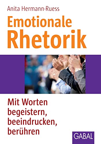 Emotionale Rhetorik: Mit Worten begeistern, beeindrucken, berühren: Mit Worten begeistern, beeindrucken, führen (Whitebooks) von GABAL Verlag GmbH