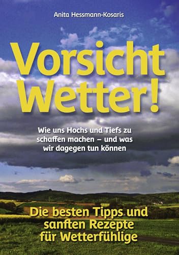 Vorsicht Wetter!: Wie uns Hochs und Tiefs zu schaffen machen - und was wir dagegen tun können / Die besten Tipps und sanften Rezepte für Wetterfühlige von Books on Demand GmbH