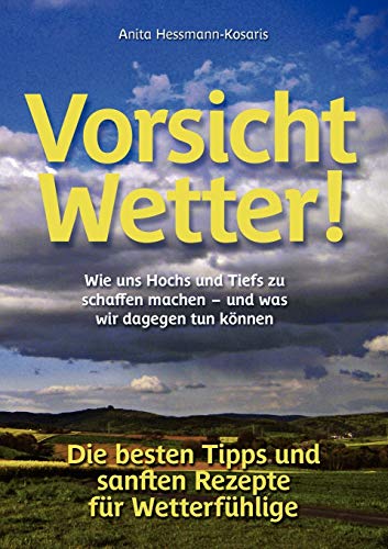 Vorsicht Wetter!: Wie uns Hochs und Tiefs zu schaffen machen - und was wir dagegen tun können / Die besten Tipps und sanften Rezepte für Wetterfühlige