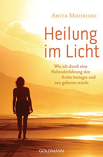 Heilung im Licht: Wie ich durch eine Nahtoderfahrung den Krebs besiegte und neu geboren wurde von Goldmann TB