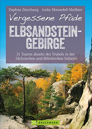 Wanderführer Elbsandsteingebirge: 31 Touren abseits des Trubels in der Sächsischen und Böhmischen Schweiz. Wandern auf vergessenen Pfaden im Nationalpark Elbsandsteingebirge (Erlebnis Wandern) von Bruckmann