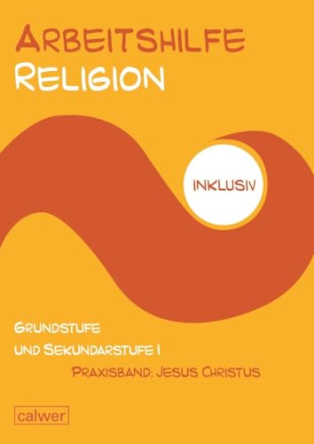 Arbeisthilfe Religion inklusiv: Praxisband: Jesus Christus: Grundstufe und Sekundarstufe I (Arbeitshilfe Religion inklusiv) von Calwer Verlag GmbH