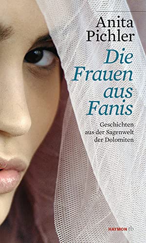Die Frauen aus Fanis: Geschichten aus der Sagenwelt der Dolomiten (HAYMON TASCHENBUCH) von Haymon Verlag