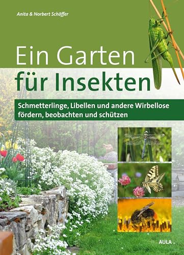 Ein Garten für Insekten: Schmetterlinge, Libellen und andere Wirbellose fördern, beobachten und schützen