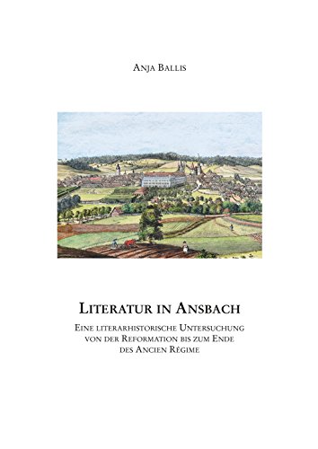 Literatur in Ansbach : eine literarhistorische Untersuchung von der Reformation bis zum Ende des Ancien Régime.
