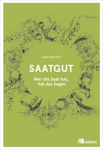 Saatgut: Wer die Saat hat, hat das Sagen von Oekom Verlag GmbH