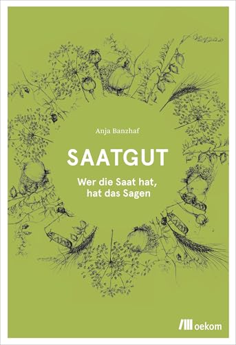 Saatgut: Wer die Saat hat, hat das Sagen von Oekom Verlag GmbH