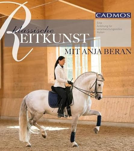 Klassische Reitkunst mit Anja Beran: Eine Anleitung für verantwortungsvolles Reiten