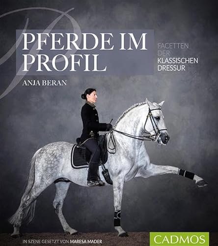 Pferde im Profil: Facetten der klassischen Dressur: Facetten der klassischen Dressur. In Szene gesetzt von Maresa Mader (Cadmos Pferdebuch)