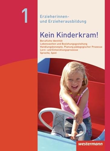 Kein Kinderkram!: Band 1: Berufliche Identität, Lebenswelten und Beziehungsgestaltung, Handlungskonzepte, Lern- und Entwicklungsprozesse: Schülerband, ... Erzieherinnen- und Erzieherausbildung) von Westermann Schulbuch