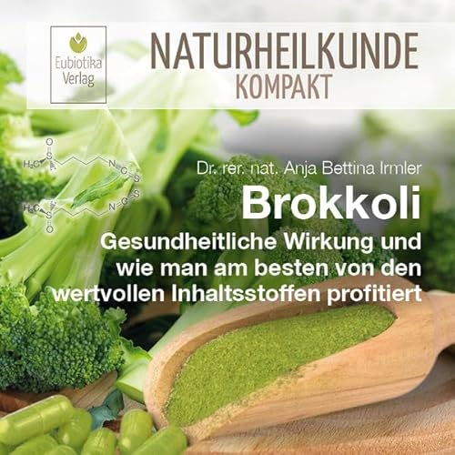 Brokkoli: Gesundheitliche Wirkung und wie man am besten von den wertvollen Inhaltsstoffen profitiert (Naturheilkunde Kompakt) von Eubiotika Verlag