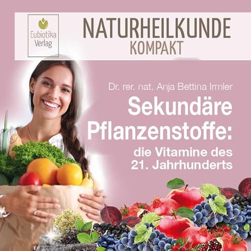 Sekundäre Pflanzenstoffe: die Vitamine des 21. Jahrhunderts (Naturheilkunde Kompakt) von Eubiotika Verlag