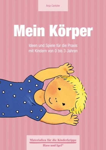 Mein Körper: Ideen und Spiele für die Praxis mit Kindern von 0 bis 3 Jahren (Materialien für die Kinderkrippe) von Hase und Igel Verlag GmbH