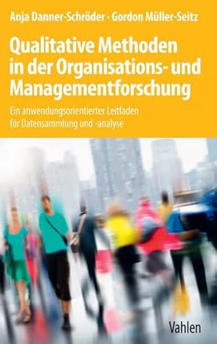 Qualitative Methoden in der Organisations- und Managementforschung: Ein anwendungsorientierter Leitfaden für Datensammlung und -analyse