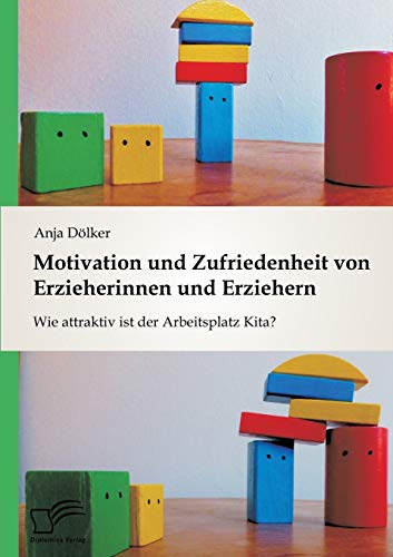 Motivation und Zufriedenheit von Erzieherinnen und Erziehern: Wie attraktiv ist der Arbeitsplatz Kita? von Diplomica Verlag