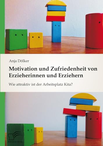 Motivation und Zufriedenheit von Erzieherinnen und Erziehern: Wie attraktiv ist der Arbeitsplatz Kita? von Diplomica Verlag