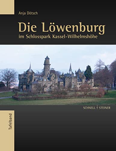 Die Löwenburg im Schlosspark Wilhelmshöhe: Eine künstliche Ruine des späten 18. Jahrhunderts (Studien zum Kulturerbe in Hessen, Band 3)