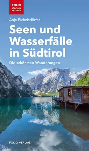 Seen und Wasserfälle in Südtirol: Die schönsten Wanderungen ("Folio - Südtirol erleben") von Folio Verlagsges. Mbh