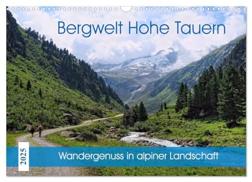 Bergwelt Hohe Tauern - Wandergenuss in alpiner Landschaft (Wandkalender 2025 DIN A3 quer), CALVENDO Monatskalender von CALVENDO