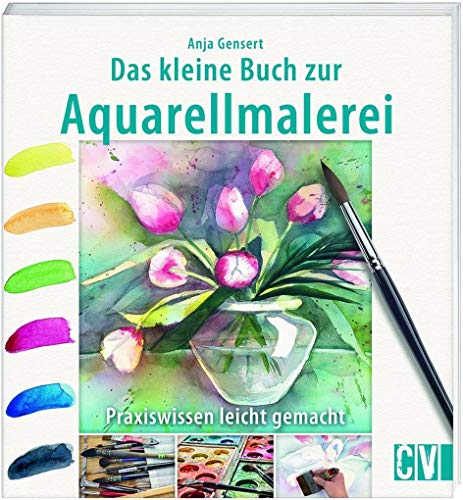 Das kleine Buch zur Aquarellmalerei: Praxiswissen leicht gemacht