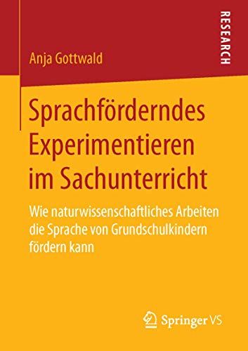 Sprachförderndes Experimentieren im Sachunterricht: Wie naturwissenschaftliches Arbeiten die Sprache von Grundschulkindern fördern kann von Springer VS