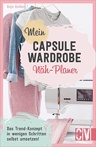 Mein Capsule Wardrobe Näh-Planer. Das Trend-Konzept in wenigen Schritten erfolgreich umsetzen. Die wichtigsten Tipps für einen minimalistischen Kleiderschrank. von Christophorus Verlag