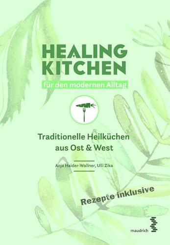 Healing Kitchen für den modernen Alltag: Traditionelle Heilküchen aus Ost & West