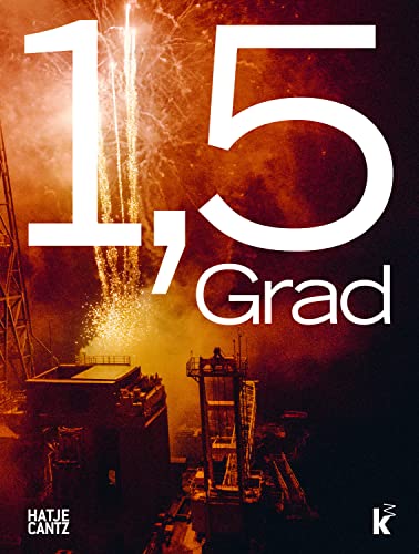 1,5 Grad / 1.5 Degrees: Verflechtungen von Leben, Kosmos, Technik / Interdependencies between Life, the Cosmos, and Technology (Zeitgenössische Kunst) von Hatje Cantz
