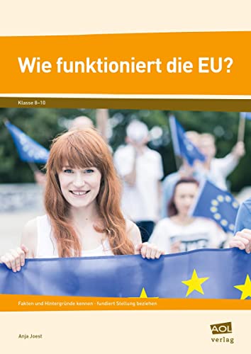 Wie funktioniert die EU?: Fakten und Hintergründe kennen - fundiert Stellung beziehen (8. bis 10. Klasse) von AOL-Verlag i.d. AAP LW