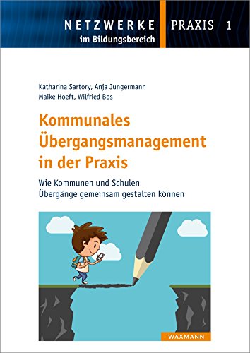 Kommunales Übergangsmanagement in der Praxis: Wie Kommunen und Schulen Übergänge gemeinsam gestalten können (Netzwerke im Bildungsbereich - Praxis)