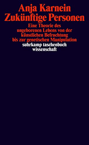 Zukünftige Personen: Eine Theorie des ungeborenen Lebens von der künstlichen Befruchtung bis zur genetischen Manipulation (suhrkamp taschenbuch wissenschaft) von Suhrkamp Verlag AG