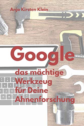 Google - das mächtige Werkzeug für Deine Ahnenforschung von Independently published