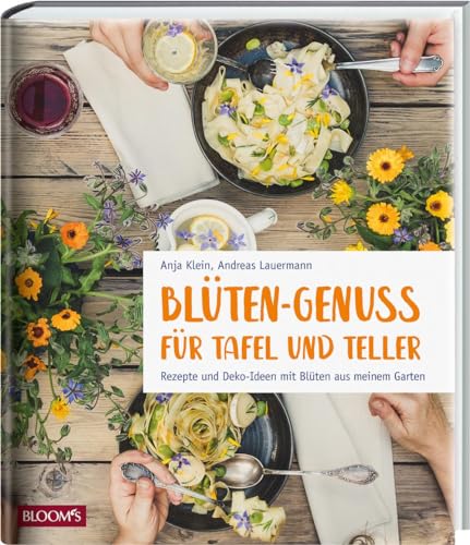 Blüten-Genuss für Tafel und Teller: Rezepte und Deko-Ideen mit Blüten aus meinem Garten von Blooms GmbH