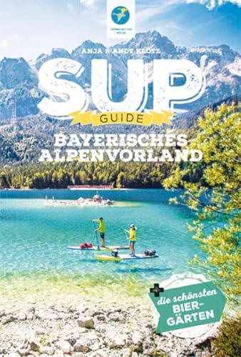 SUP-Guide Bayerisches Alpenvorland 2020: 15 SUP-Spots + die schönsten Biergärten südlich von München (Stand Up Paddling Reiseführer) (SUP-Guide: Stand Up Paddling Reiseführer)