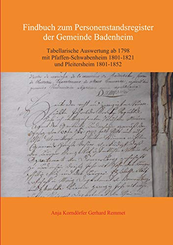 Findbuch zum Personenstandsregister der Gemeinde Badenheim: Tabellarische Auswertung ab 1798 mit Pfaffen-Schwabenheim 1801-1821 und Pleitersheim 1801-1852