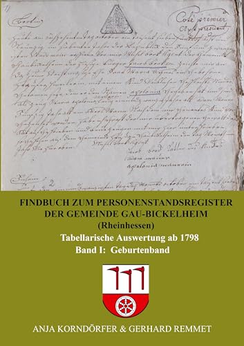 Findbuch zum Personenstandsregister der Gemeinde Gau-Bickelheim/Rheinhessen: Tabellarische Auswertung ab 1798 Band I Geburtenband von Bookmundo