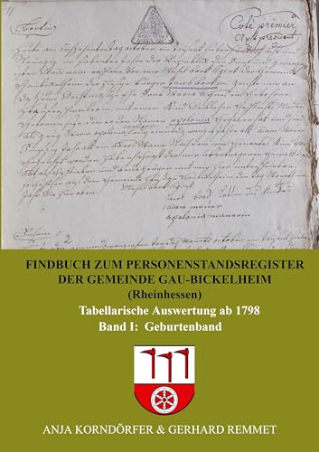 Findbuch zum Personenstandsregister der Gemeinde Gau-Bickelheim/Rheinhessen: Tabellarische Auswertung ab 1798 Band I Geburtenband