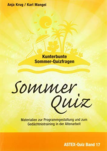 Sommer Quiz - Kunterbunte Sommer-Quizfragen: Eine Arbeitshilfe zur jahreszeitlichen Programmgestaltung und zum Gedächtnistraining in der Altenarbeit ... in der Altenhilfe und Altenarbeit)