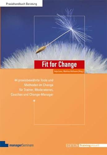 Fit for Change: 44 praxisbewährte Tools und Methoden im Change für Trainer, Moderatoren, Coaches und Change Manager (Edition Training aktuell) von Managerseminare Verlag
