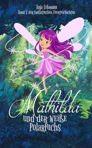 Mathilda und der weiße Polarfuchs: Band 5 der fantastischen Feengeschichten (Die fantastischen Feengeschichten) von bpa media GmbH (Nova MD)