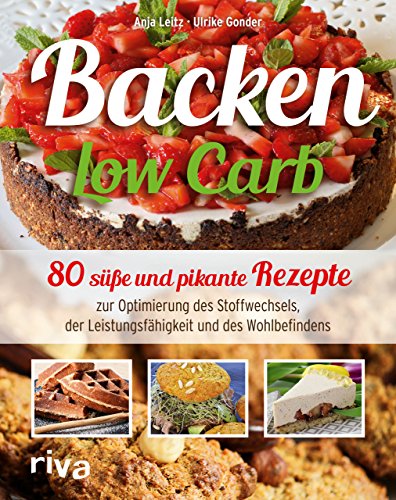 Backen Low Carb: 80 süße und pikante Rezepte zur Optimierung des Stoffwechsels, der Leistungsfähigkeit und des Wohlbefindens von RIVA