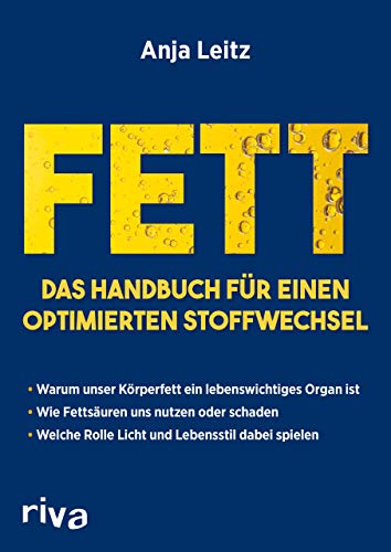 Fett. Das Handbuch für einen optimierten Stoffwechsel: Warum unser Körperfett ein lebenswichtiges Organ ist. Wie Fettsäuren uns nutzen oder schaden. Welche Rolle Licht und Lebensstil dabei spielen