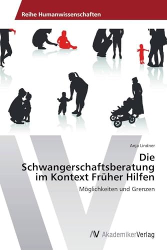 Die Schwangerschaftsberatung im Kontext Früher Hilfen: Möglichkeiten und Grenzen von AV Akademikerverlag