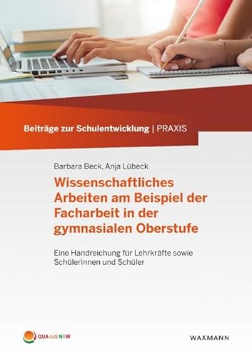 Wissenschaftliches Arbeiten am Beispiel der Facharbeit in der gymnasialen Oberstufe: Eine Handreichung für Lehrkräfte sowie Schülerinnen und Schüler (Beiträge zur Schulentwicklung | Praxis)