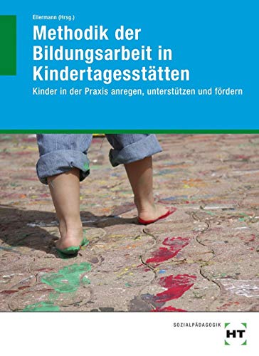 Methodik der Bildungsarbeit in Kindertagesstätten: Kinder in der Praxis anregen, unterstützen und fördern Methodik der Bildungsarbeit in Kindertagesstätten: Kinder in der Praxis anregen, unterstützen und fördern