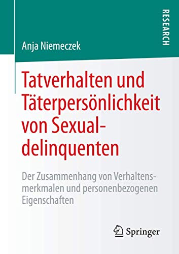 Tatverhalten und Täterpersönlichkeit von Sexualdelinquenten: Der Zusammenhang von Verhaltensmerkmalen und personenbezogenen Eigenschaften von Springer VS